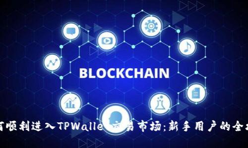 如何顺利进入TPWallet交易市场:新手用户的全攻略