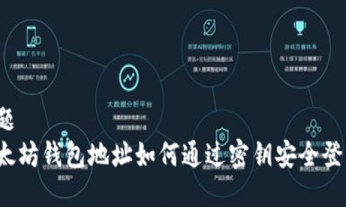 标题
以太坊钱包地址如何通过密钥安全登录?