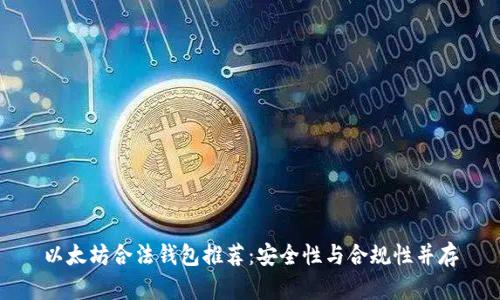 以太坊合法钱包推荐:安全性与合规性并存
