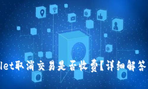 TPWallet取消交易是否收费?详细解答与分析