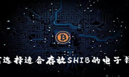 如何选择适合存放SHIB的电子钱包?