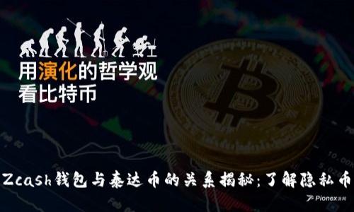 标题: Zcash钱包与泰达币的关系揭秘:了解隐私币的世界