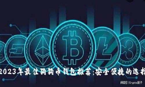 2023年最佳狗狗币钱包推荐:安全便捷的选择