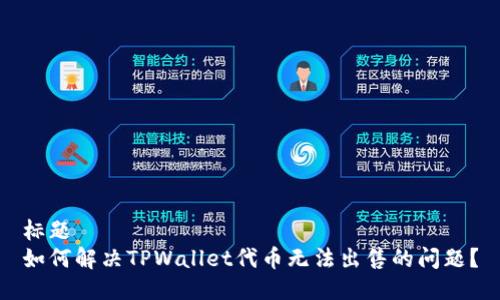 标题
如何解决TPWallet代币无法出售的问题?