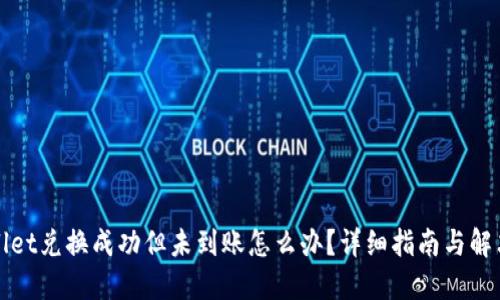TPWallet兑换成功但未到账怎么办?详细指南与解决方案
