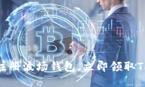 标题: 注册波场钱包,立即领取TRX奖励!