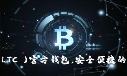 标题
全面解析莱特币( LTC )官方钱包,安全便捷的数字资产管理工具