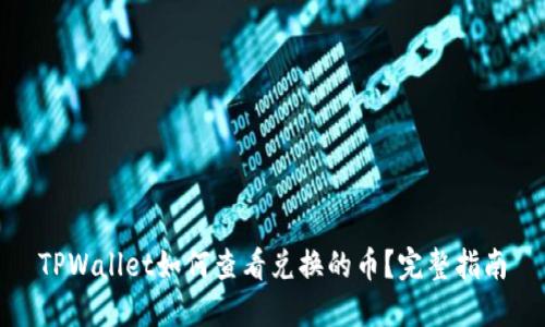 TPWallet如何查看兑换的币?完整指南