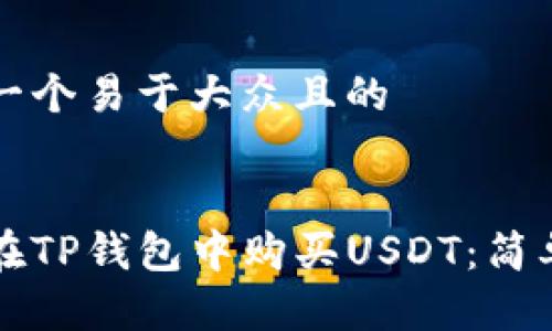 思考一个易于大众且的
如何在TP钱包中购买USDT:简单指南