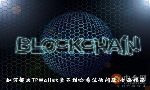 如何解决TPWallet查不到哈希值的问题:全面指南