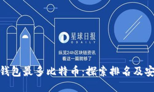标题
哪个钱包最多比特币:探索排名及安全性