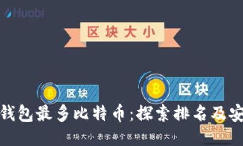 标题
哪个钱包最多比特币:探索排名及安全性