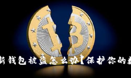 刚创建的tp新钱包被盗怎么办?保护你的数字资产指南