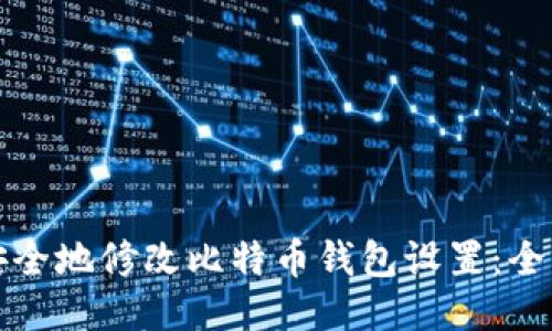 如何安全地修改比特币钱包设置:全面指南