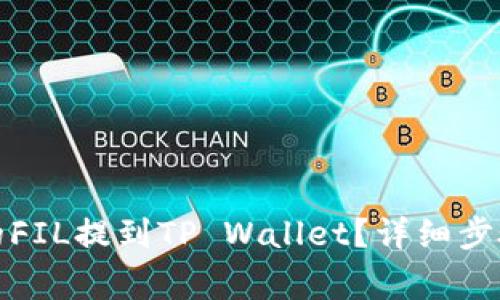 如何将火币的FIL提到TP Wallet?详细步骤与注意事项