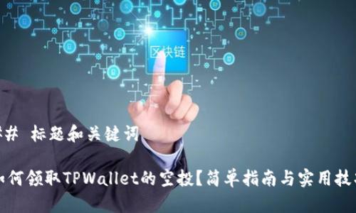 ## 标题和关键词
如何领取TPWallet的空投?简单指南与实用技巧
