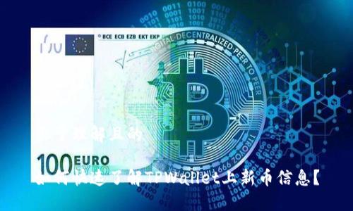 易于理解且的
如何快速了解TPWallet上新币信息?