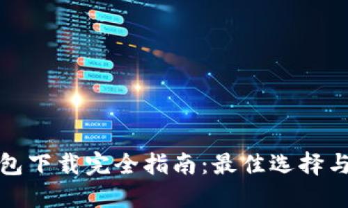 以太坊钱包下载完全指南:最佳选择与安装步骤