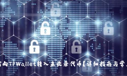 标题: 如何向TPWallet转入未收录代币?详细指南与常见问题解答