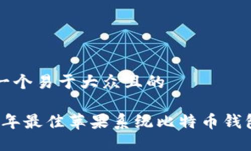 思考一个易于大众且的
2023年最佳苹果系统比特币钱包推荐