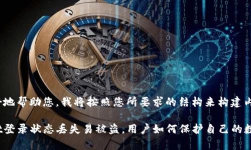 为了更好地帮助您,我将按照您所要求的结构来构建内容。
tpwallet登录状态丢失易被盗,用户如何保护自己的数字资产?