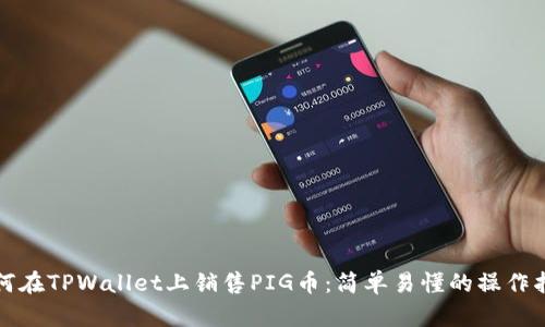 如何在TPWallet上销售PIG币:简单易懂的操作指南