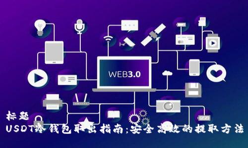 标题
USDT冷钱包取出指南:安全高效的提取方法