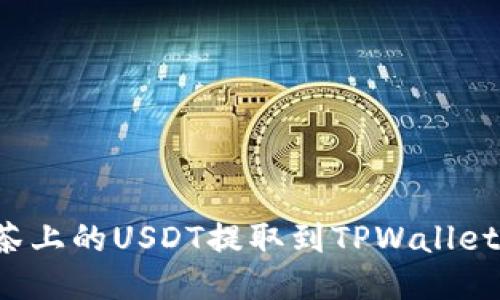 标题
如何将抹茶上的USDT提取到TPWallet?完整指南