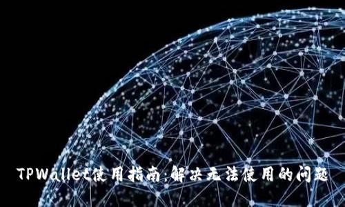 TPWallet使用指南:解决无法使用的问题