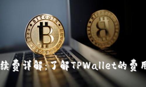 TPWallet交易手续费详解:了解TPWallet的费用结构及影响因素