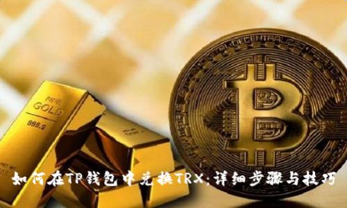 如何在TP钱包中兑换TRX:详细步骤与技巧