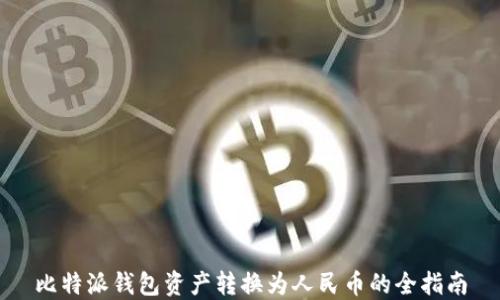 比特派钱包资产转换为人民币的全指南