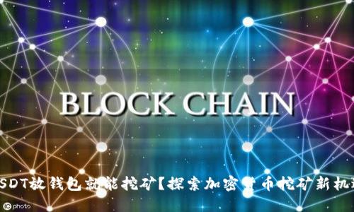 USDT放钱包就能挖矿?探索加密货币挖矿新机遇
