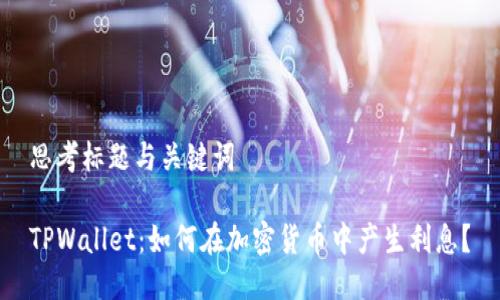 思考标题与关键词
TPWallet:如何在加密货币中产生利息?