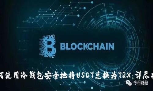 如何使用冷钱包安全地将USDT兑换为TRX:详尽指南
