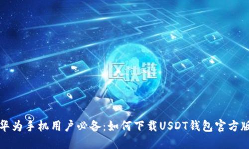 华为手机用户必备:如何下载USDT钱包官方版