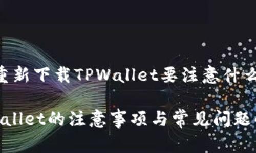 以下是关于“重新下载TPWallet要注意什么”的内容结构:
重新下载TPWallet的注意事项与常见问题解答