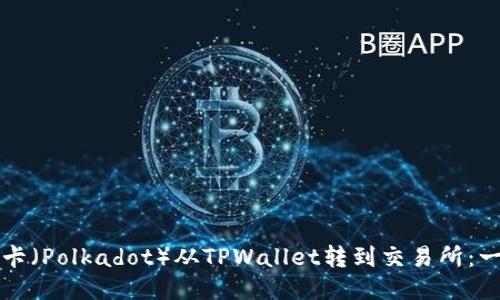 如何将波卡(Polkadot)从TPWallet转到交易所:一步步指南