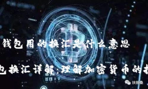 # 以太坊钱包用的换汇是什么意思
以太坊钱包换汇详解:理解加密货币的投资与交易