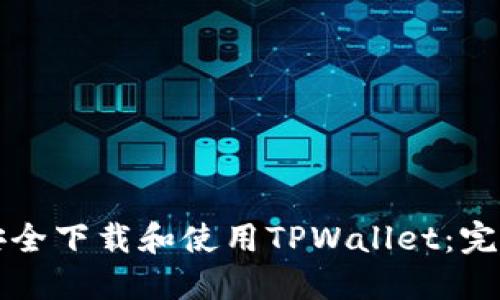 如何安全下载和使用TPWallet:完整指南