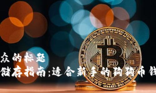 易于大众的标题
狗狗币储存指南:适合新手的狗狗币钱包推荐
