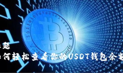 标题
如何轻松查看你的USDT钱包余额?