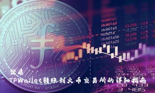 优质
TPWallet转账到火币交易所的详细指南