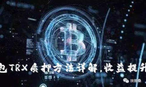 波场钱包TRX质押方法详解,收益提升新选择