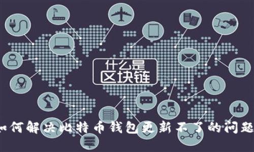如何解决比特币钱包更新不了的问题?