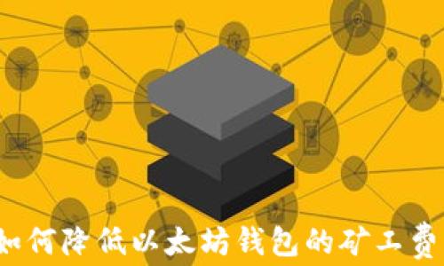 如何降低以太坊钱包的矿工费?