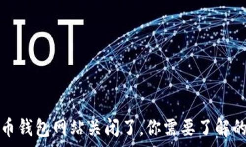 比特币钱包网站关闭了,你需要了解的事情