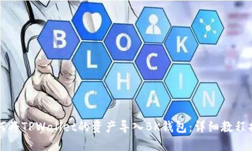 如何将TPWallet的资产导入BK钱包:详细教程指南