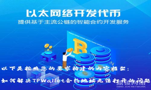 以下是按照您的要求构建的内容框架:
如何解决TPWallet合约地址无法打开的问题