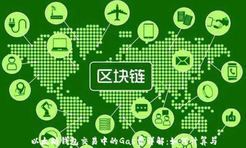 以太坊钱包交易中的Gas费详解:如何计算与